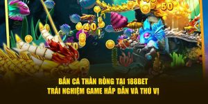 bắn cá thần rồng 188bet