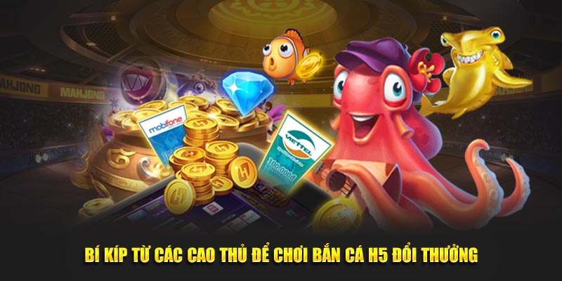 Bí kíp từ các cao thủ để chơi bắn cá H5 đổi thưởng