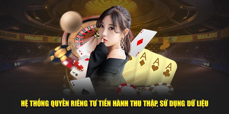 Hệ thống quyền riêng tư tiến hành thu thập, sử dụng dữ liệu