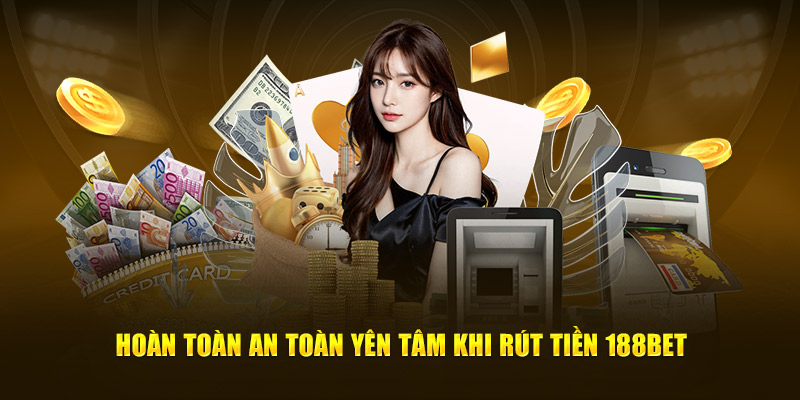 Hoàn toàn an toàn yên tâm khi rút tiền 188bet