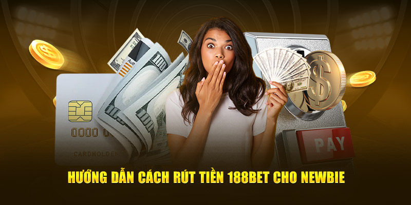 Hướng dẫn cách rút tiền 188bet cho newbie