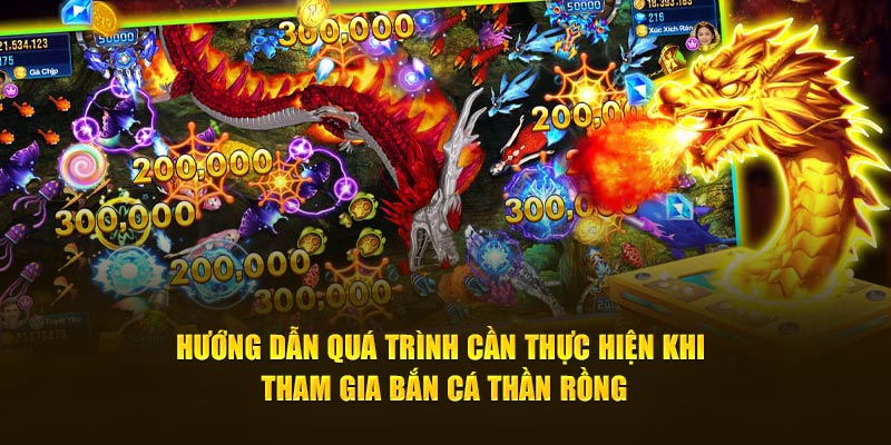 Hướng dẫn quá trình cần thực hiện khi tham gia bắn cá thần rồng