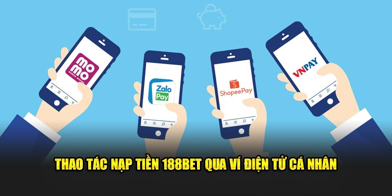 Thao tác nạp tiền 188Bet qua hình thức ví điện tử cá nhân 