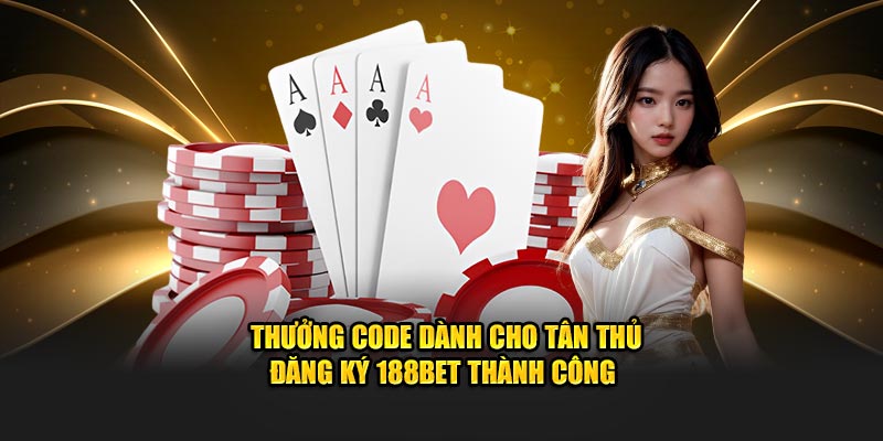 Thưởng code dành cho tân thủ đăng ký 188Bet thành công 